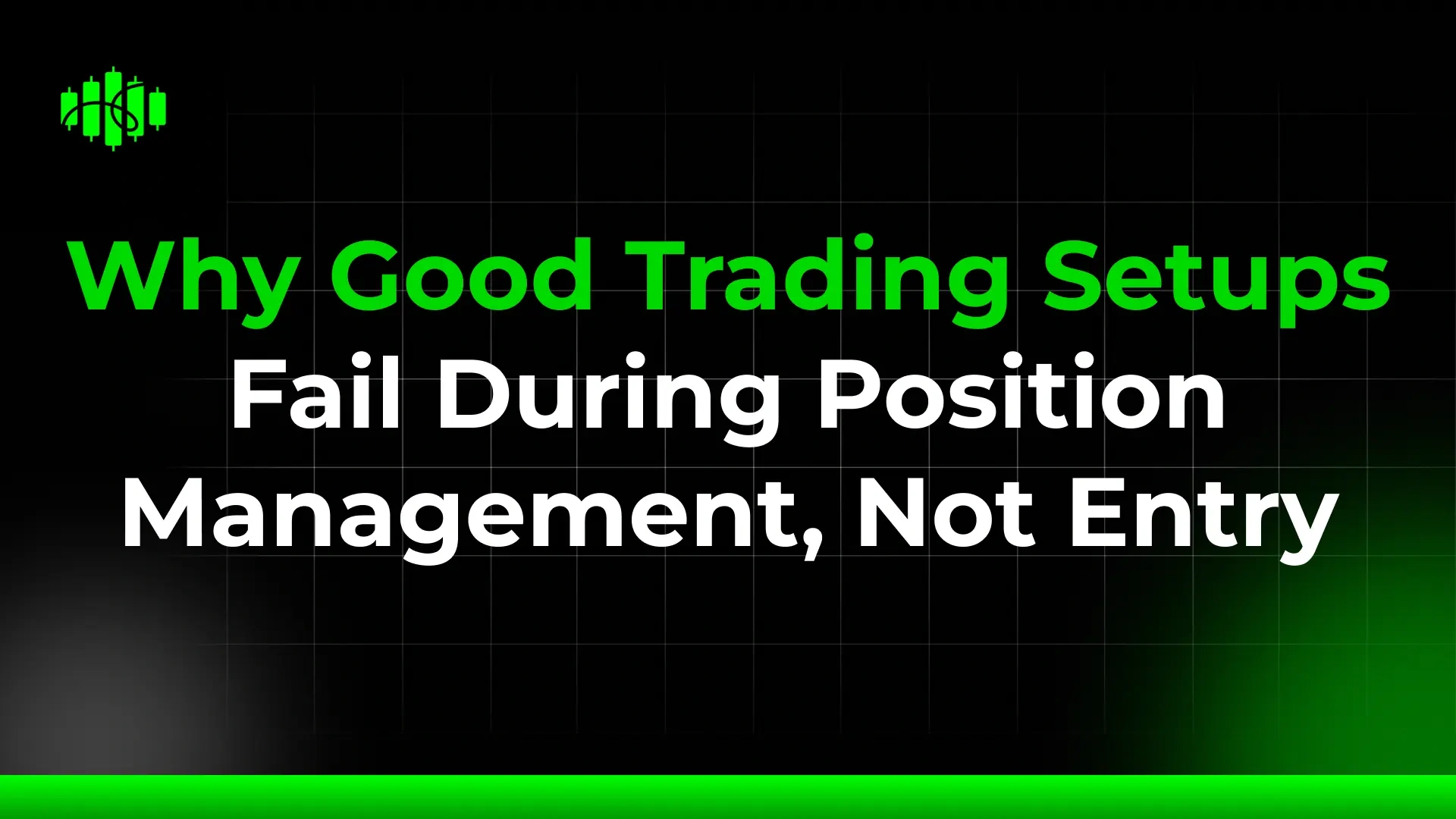 Why Good Trading Setups Fail During Position Management, Not Entry