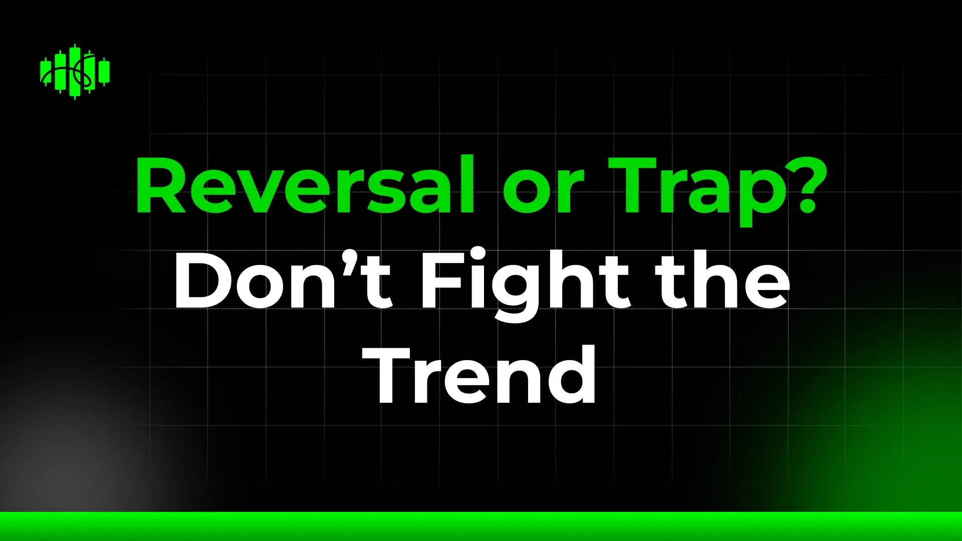 Reversal or Trap? Don’t Fight the Trend