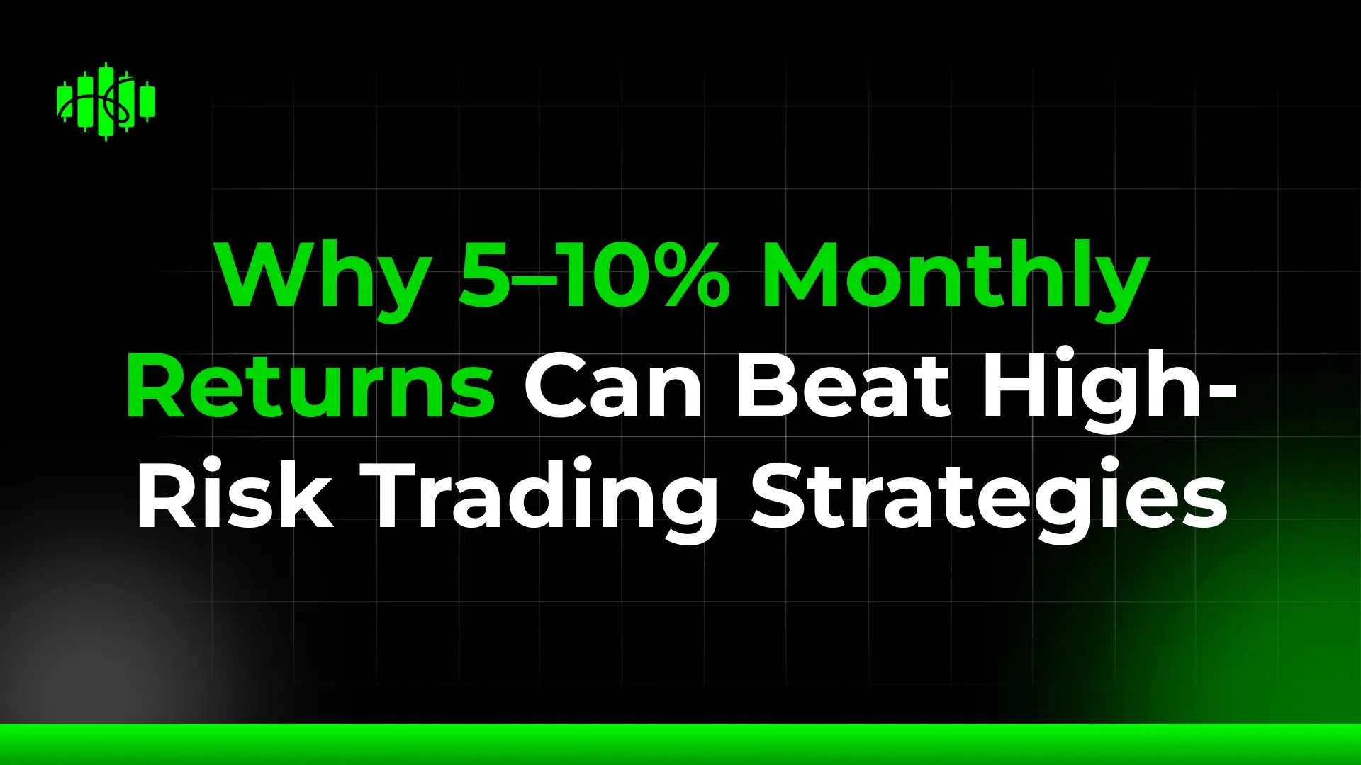 Why 5–10% Monthly Returns Can Beat High-Risk Trading Strategies