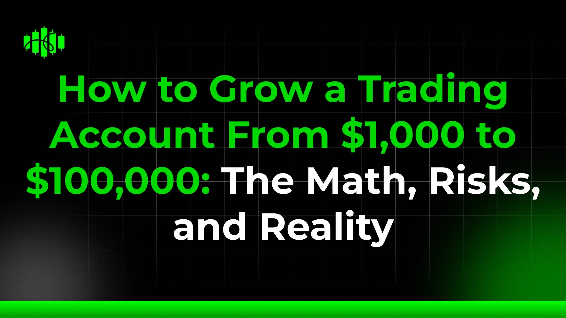 How to Grow a Trading Account From $1,000 to $100,000: The Math, Risks, and Reality