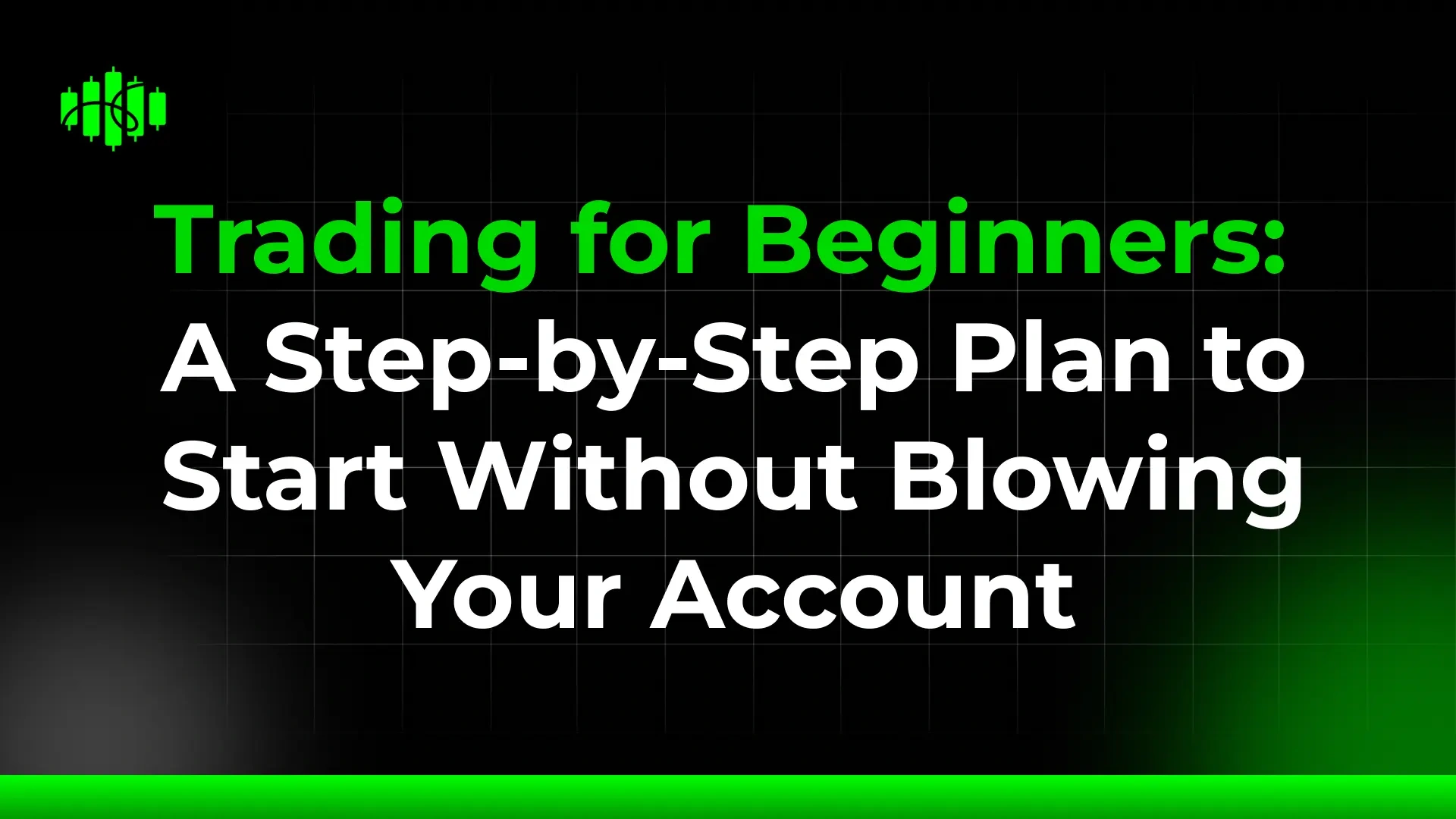 Trading for Beginners: A Step-by-Step Plan to Start Without Blowing Your Account